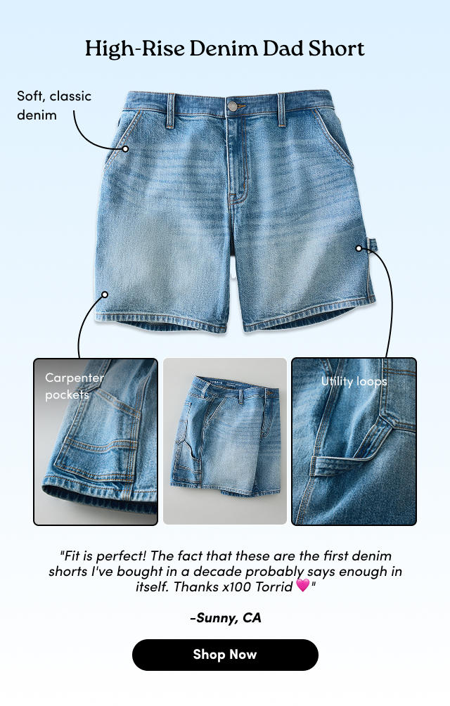 High-Rise Denim Dad Short | Soft, classic denim | Carpenter pockets | Utility loops | Fit is perfect! The fact that these are the first denim shorts I've bought in a decade probably says enough in itself. Thanks x100 Torrid 🩷 | -Sunny, CA  | Shop Now >