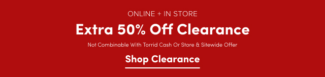 Online + In Store | Extra 50% Off Clearance | Not Combinable with Torrid Cash or Store or Sitewide Offers | Shop Clearance >