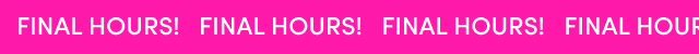 final hours!