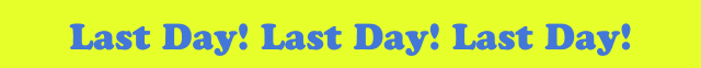 Last Day! 