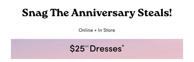 Snag The Anniversary Steals! | Online + In Store | $25USD Dresses*