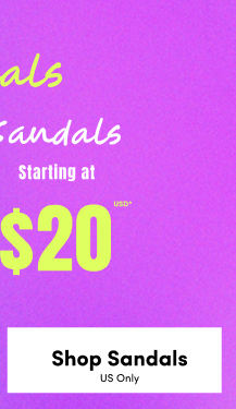 Online Only | Must-Have Steals | Sandals starting at $20USD* | Shop Sandals > | US Only