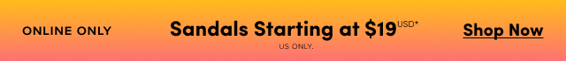 Online Only | Sandals Starting at $19USD* | Shop Now > | US Only