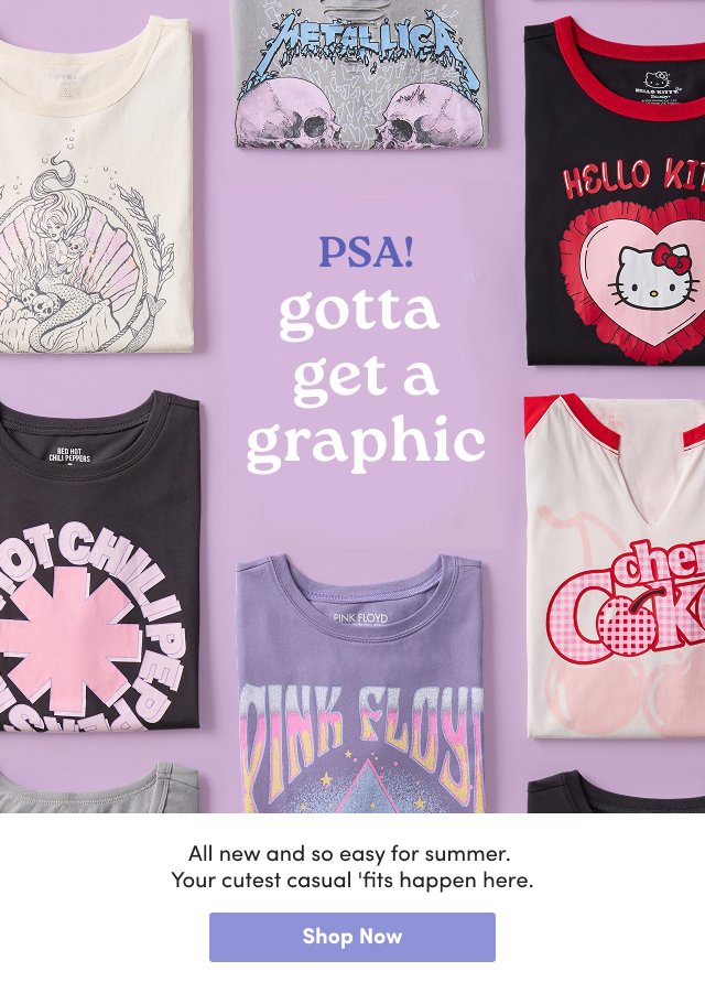 PSA! gotta get a graphic | All new and so easy for summer. Your cutest casual 'fits happen here. | Shop Now >