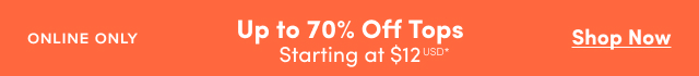 Online Only | Up to 70% Off Tops Starting at $12USD* | Shop Now >