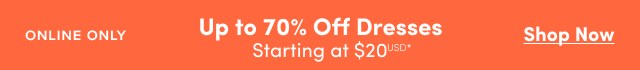 Online Only | Up to 70% Off Dresses Starting at $20USD* | Shop Now >