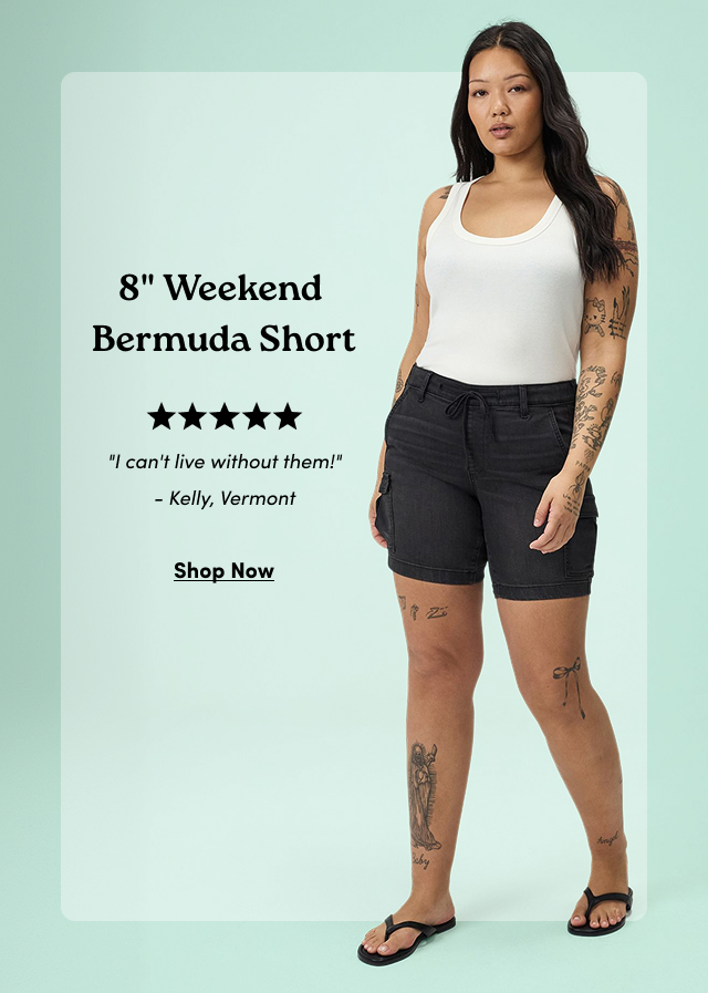 8'' Weekend Bermuda Short | 'I can't live without them!' - Kelly, Vermont | Shop Now >