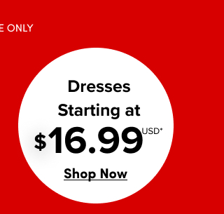 Online Only | Dresses Starting at $16.99USD* | Shop Now >