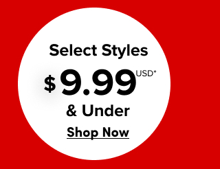 Select Styles $9.99USD & Under* | Shop Now >