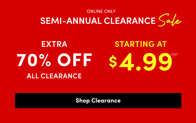 Online Only | Semi-Annual Clearance Sale | Extra 70% Off All Clearance Starting at $4.99USD* | Shop Clearance >