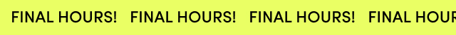 Final Hours!