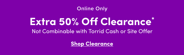 Online Only | Extra 50% Off Clearance* | Not Combinable with Torrid Cash | Shop Clearance > 
