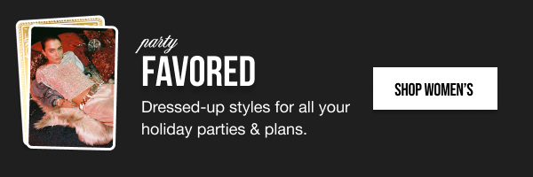 Party Favored Dressed-up styles for all your holiday parties and plans. Shop Women's