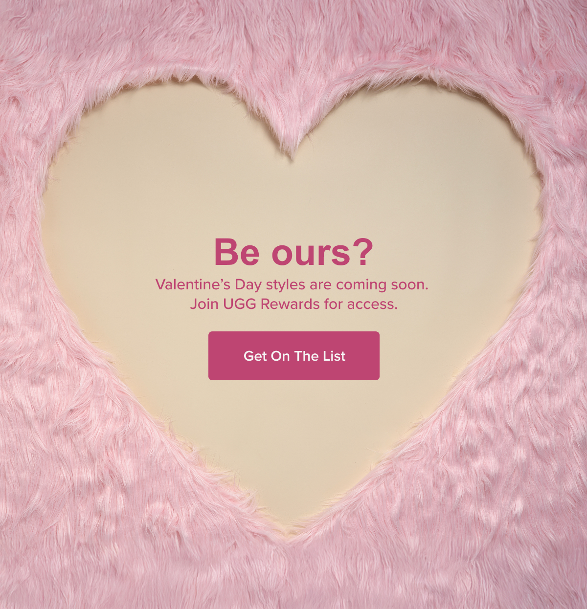 Valentine’s Day styles are coming soon. Join UGG Rewards for access. Get On The List