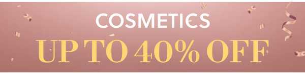 COSMETICS UP TO 40% OFF