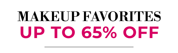 MAKEUP FAVORITES | UP TO 65% OFF