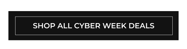 SHOP ALL CYBER WEEK DEALS