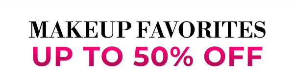 MAKEUP FAVORITES | UP TO 50% OFF