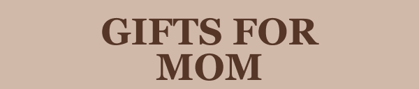 GIFTS FOR MOM
