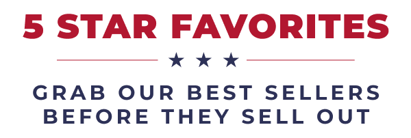 5 STAR FAVORITES: GRAB OUR BESTSELLERS BEFORE THEY SELL OUT