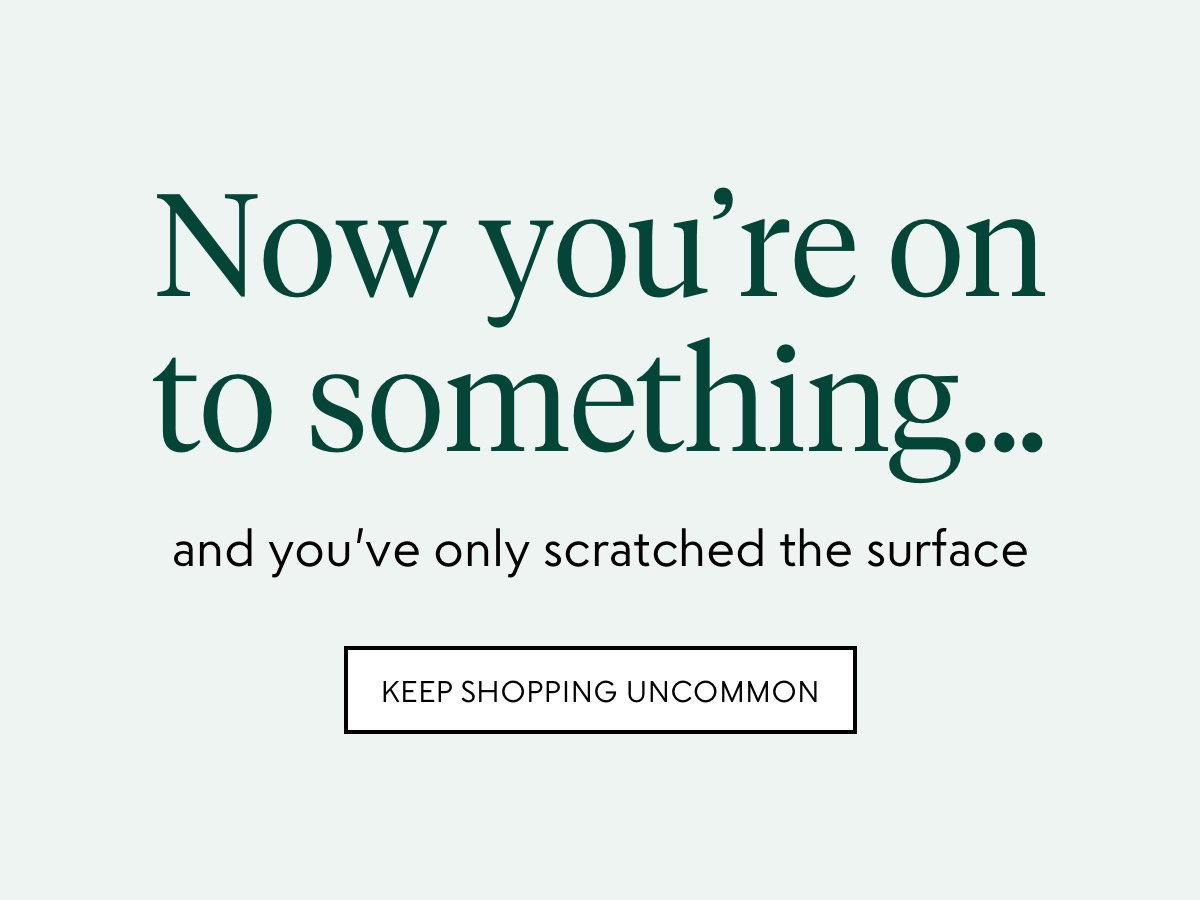 Keep shopping the uncommon