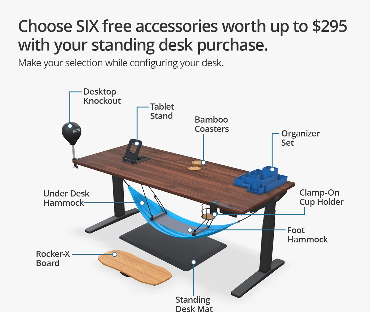 Choose SIX free accessories worth up to $295 with every standing desk purchased.
