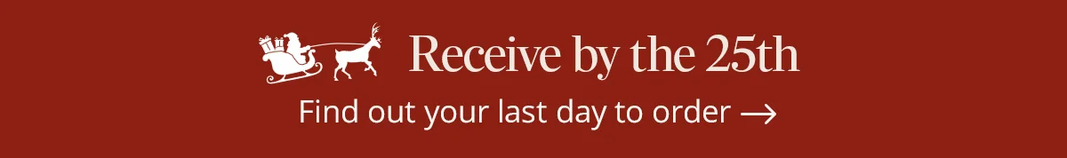 Receive by the 25th - Find out your last day to order