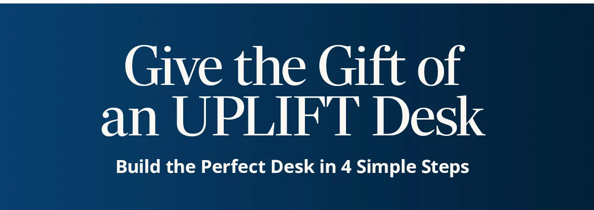 Give the gift of an UPLIFT Desk