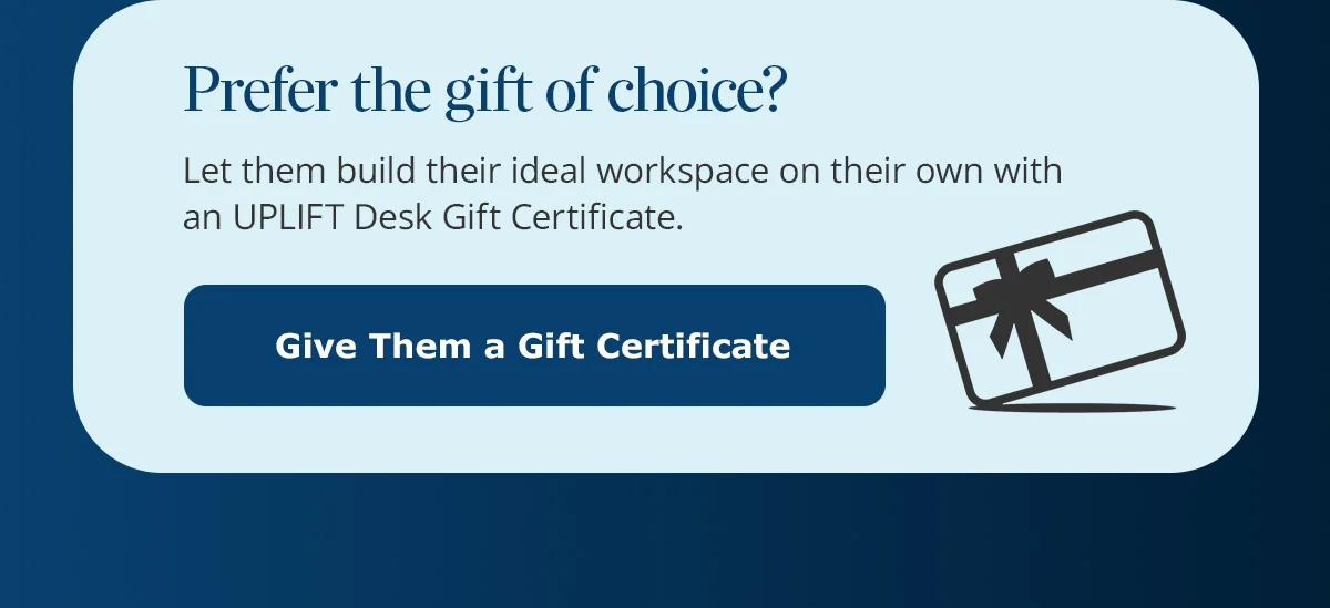 Prefer the gift of choice? Give them a gift certificate