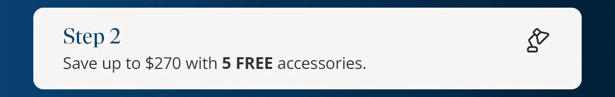 Step 2) Save up to $270 with 5 FREE accessories