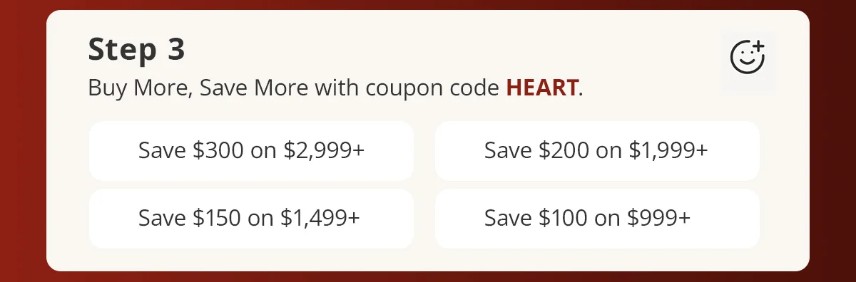 Step 3) Buy More, Save More with coupon code HEART.
