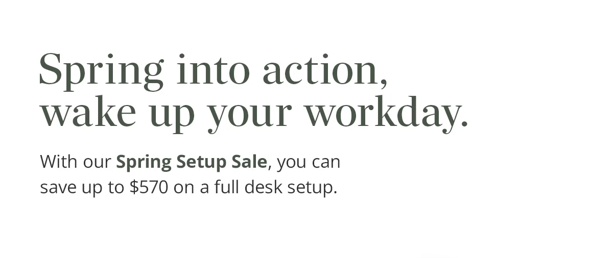 Save up to $570 on a full desk setup with our Spring Setup Sale