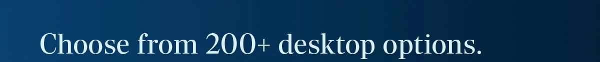 Choose from 200+ desktop options