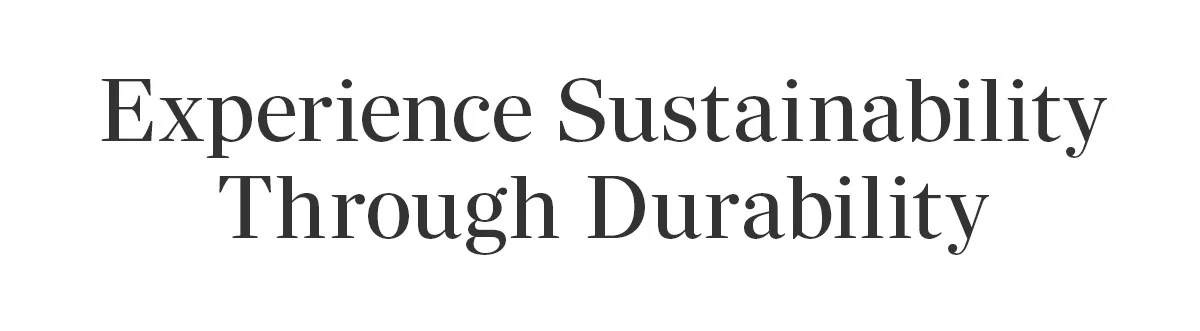 Experience Sustainability Through Durability