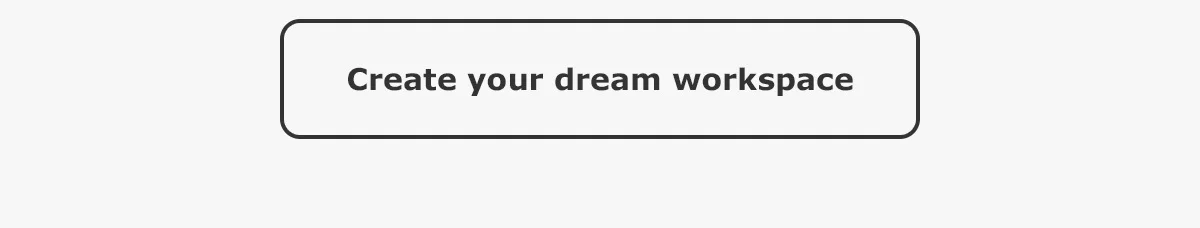 Create your dream workspace