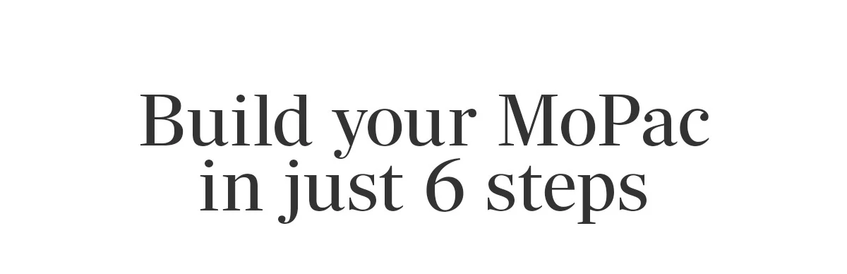Build your MoPac in just 6 steps
