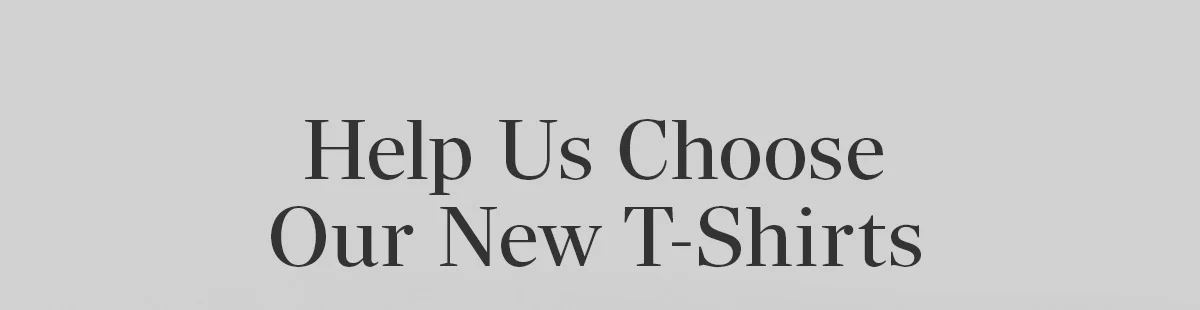 Help us choose our new t-shirts