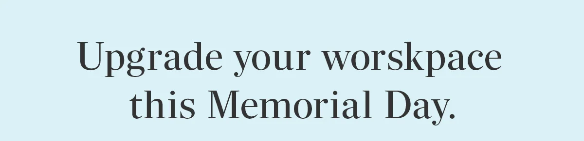 Upgrade your workspace this Memorial Day.
