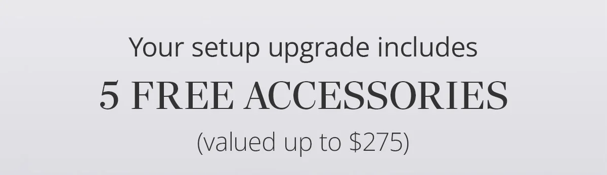 Your desk upgrade includes 5 free accessories (valued at $275)