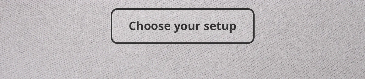 Choose your setup