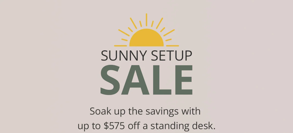 Sunny Setup Sale: save up to $575 on a standing desk setup, just in time for summer.
