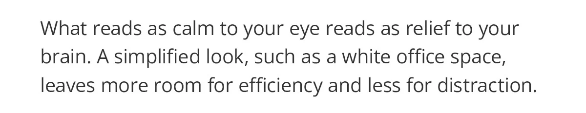 What reads as calm to your eye reads as relief to your brain. A white office isn't sterile, it's efficient.