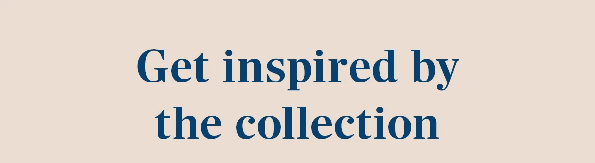 Get inspired by the collection
