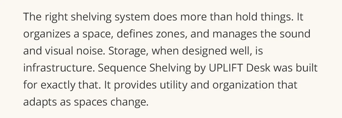 The right shelving system organizes a space, defines zones, and manages the sound and visual noise.