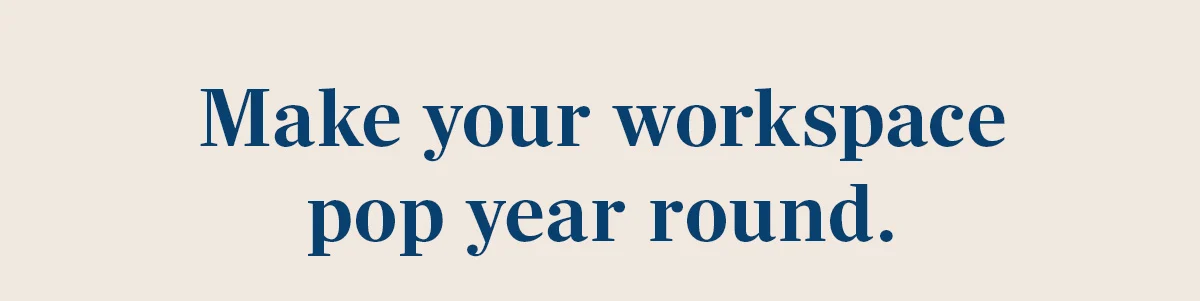 Make your workspace pop year round.