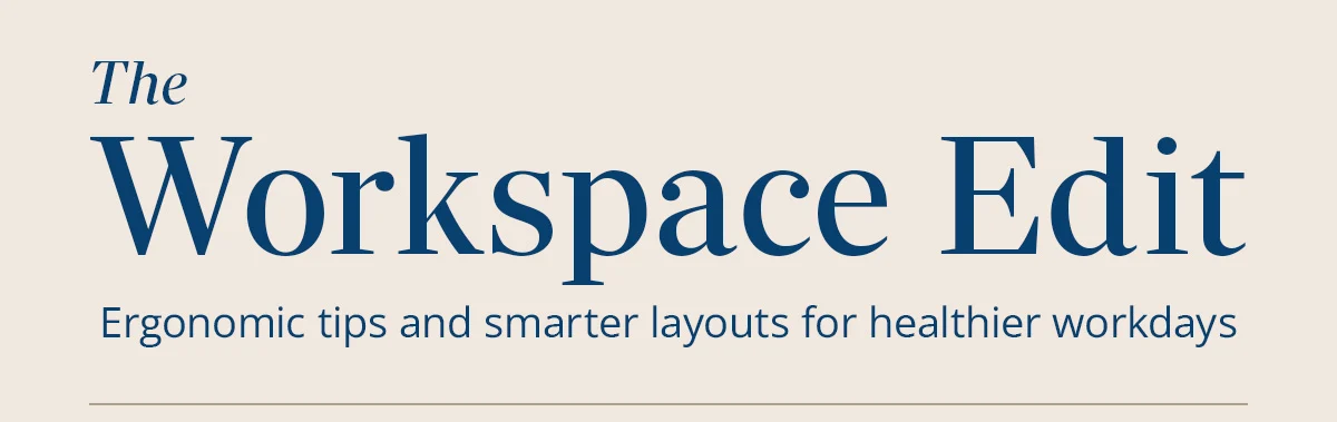 The Workspace Edit: Ergonomic tips and smarter layouts for healthier workdays