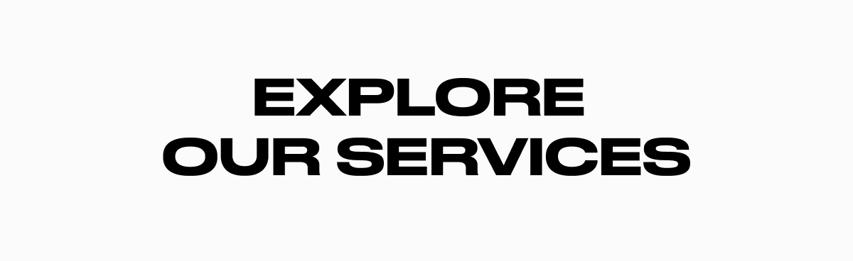 EXPLORE OUR SERVICES
