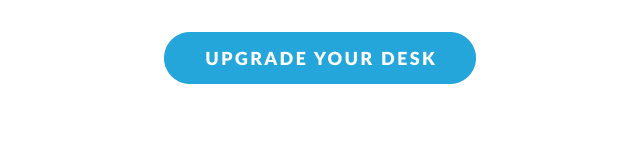 UPGRADE YOUR DESK