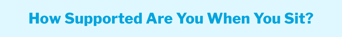 How Supported Are You When You Sit?