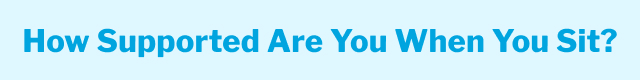 How Supported Are You When You Sit?